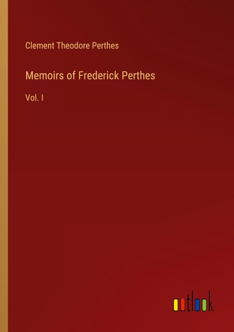 Memoirs of Frederick Perthes: Vol. I