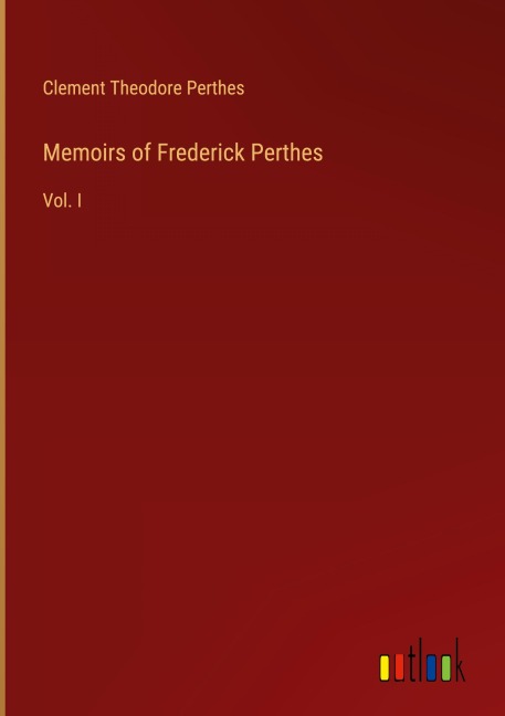 Memoirs of Frederick Perthes: Vol. I