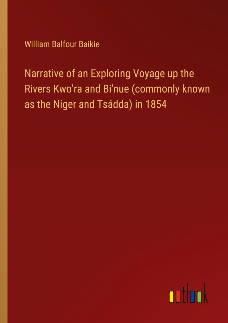 Narrative of an Exploring Voyage up the Rivers Kwora and Binue (commonly known as the Niger and Tsádda) in 1854