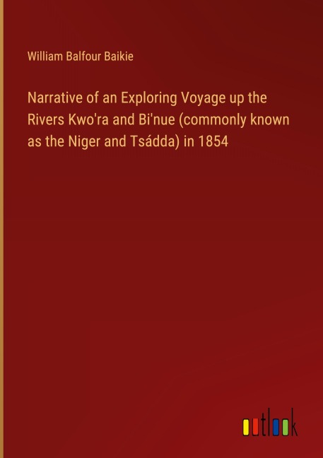 Narrative of an Exploring Voyage up the Rivers Kwora and Binue (commonly known as the Niger and Tsádda) in 1854