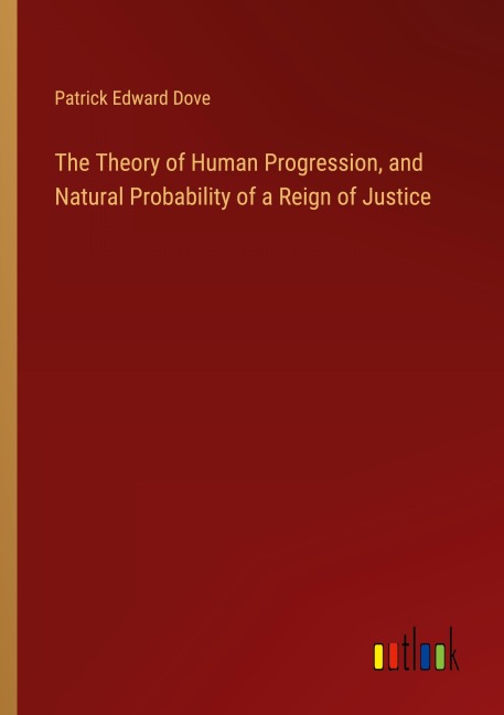 The Theory of Human Progression, and Natural Probability of a Reign of Justice
