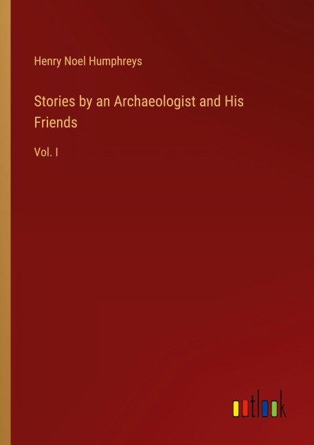 Stories by an Archaeologist and His Friends: Vol. I