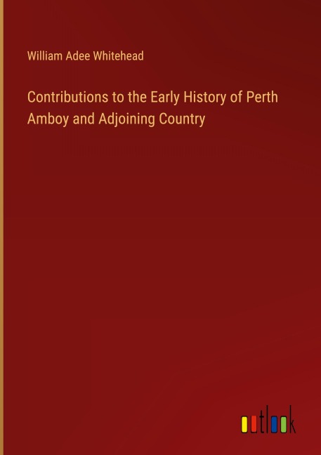 Contributions to the Early History of Perth Amboy and Adjoining Country