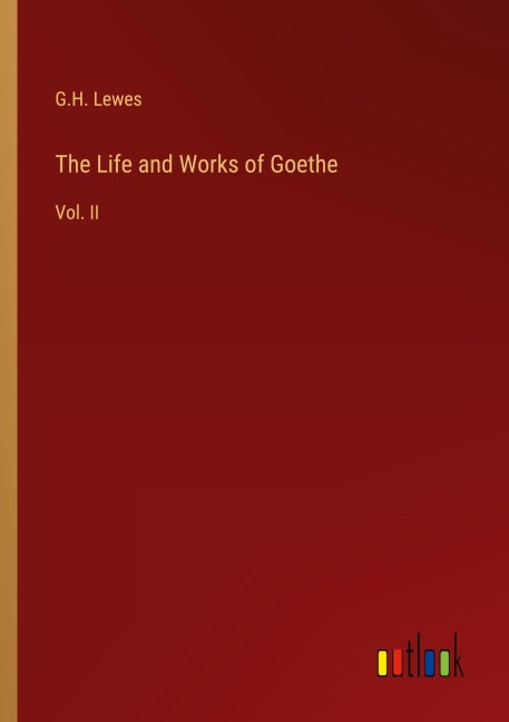 The Life and Works of Goethe: Vol. II