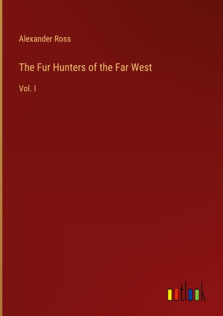 The Fur Hunters of the Far West: Vol. I
