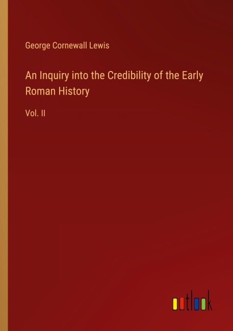 An Inquiry into the Credibility of the Early Roman History: Vol. II
