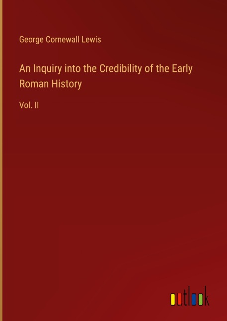 An Inquiry into the Credibility of the Early Roman History: Vol. II