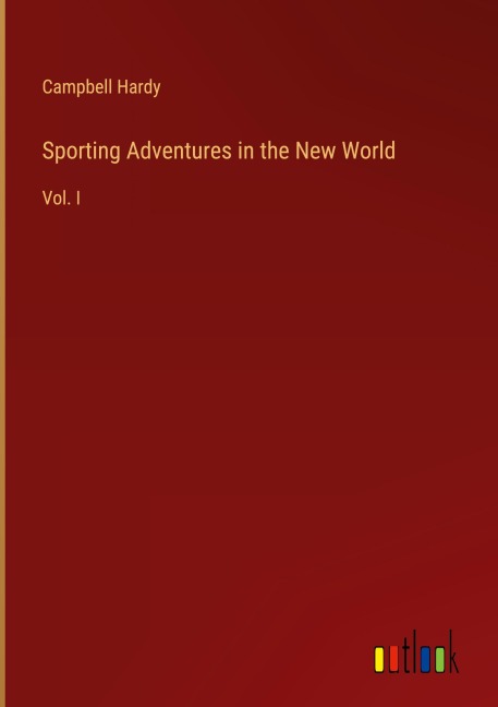 Sporting Adventures in the New World: Vol. I