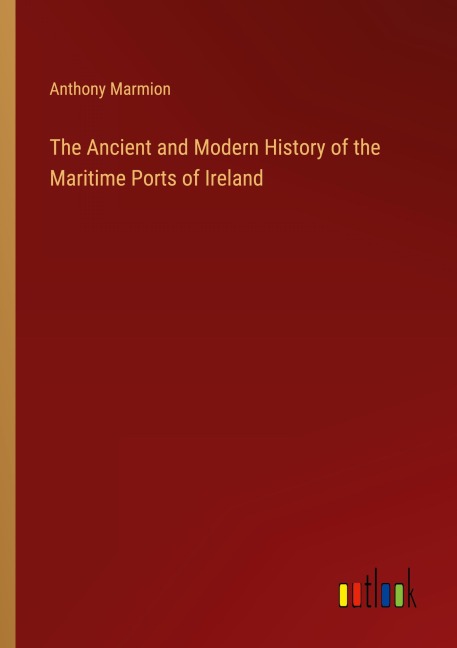 The Ancient and Modern History of the Maritime Ports of Ireland