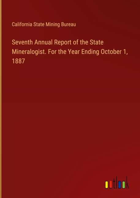 Seventh Annual Report of the State Mineralogist. For the Year Ending October 1, 1887