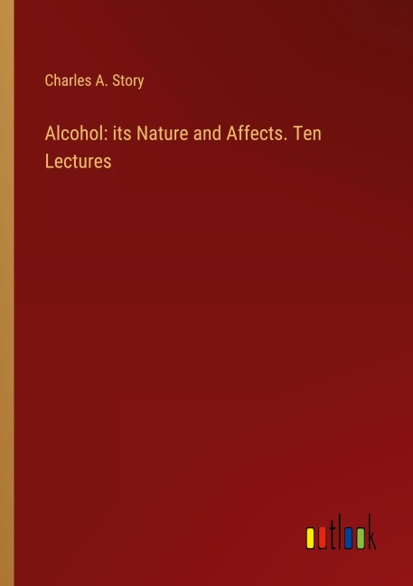 Alcohol: its Nature and Affects. Ten Lectures