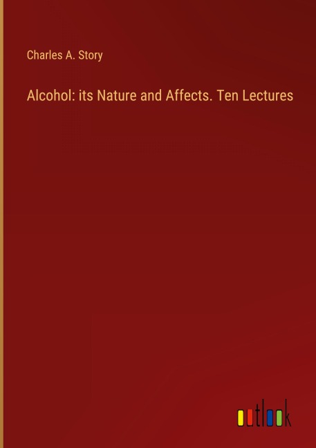 Alcohol: its Nature and Affects. Ten Lectures