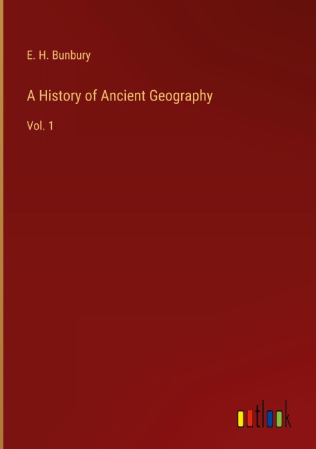 A History of Ancient Geography: Vol. 1