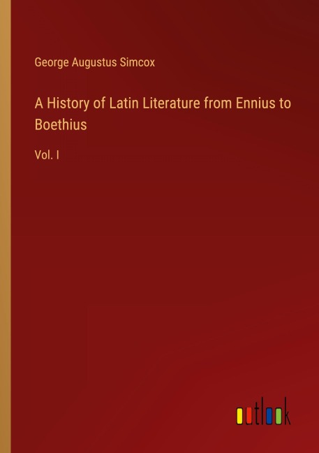 A History of Latin Literature from Ennius to Boethius: Vol. I