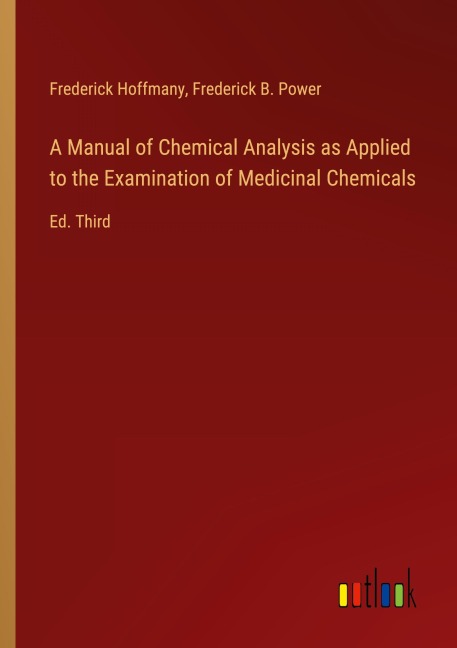 A Manual of Chemical Analysis as Applied to the Examination of Medicinal Chemicals: Ed. Third