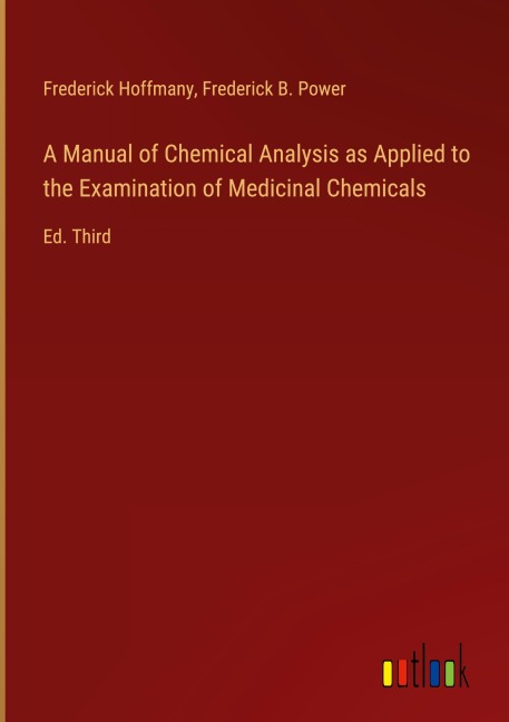 A Manual of Chemical Analysis as Applied to the Examination of Medicinal Chemicals: Ed. Third