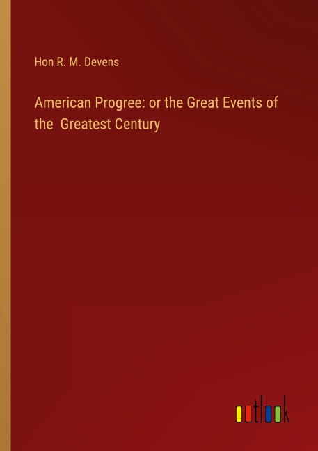 American Progree: or the Great Events of the  Greatest Century