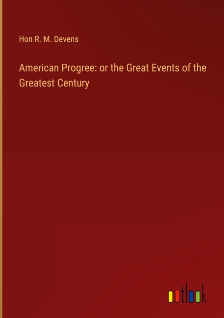 American Progree: or the Great Events of the  Greatest Century