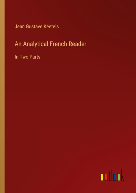 An Analytical French Reader: In Two Parts