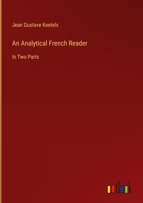 An Analytical French Reader: In Two Parts