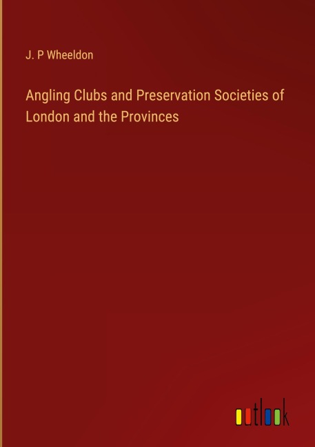 Angling Clubs and Preservation Societies of London and the Provinces