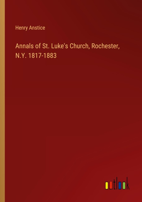 Annals of St. Lukes Church, Rochester, N.Y. 1817-1883