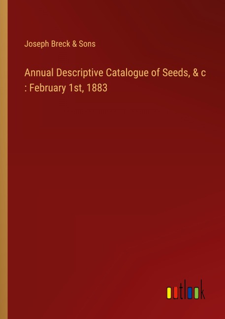 Annual Descriptive Catalogue of Seeds, & c : February 1st, 1883