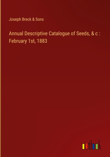 Annual Descriptive Catalogue of Seeds, & c : February 1st, 1883