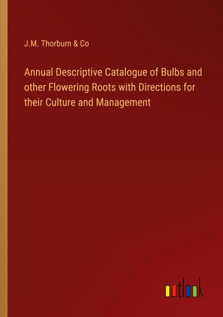 Annual Descriptive Catalogue of Bulbs and other Flowering Roots with Directions for their Culture and Management