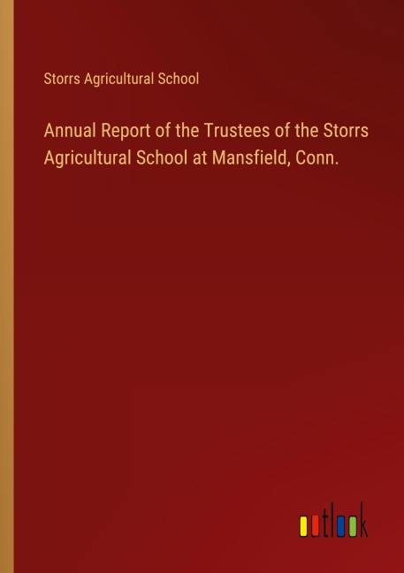 Annual Report of the Trustees of the Storrs Agricultural School at Mansfield, Conn.