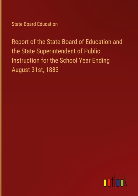 Report of the State Board of Education and the State Superintendent of Public Instruction for the School Year Ending August 31st, 1883