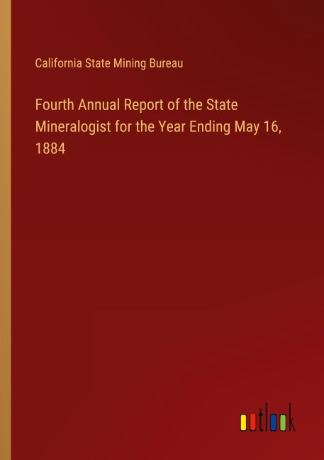 Fourth Annual Report of the State Mineralogist for the Year Ending May 16, 1884