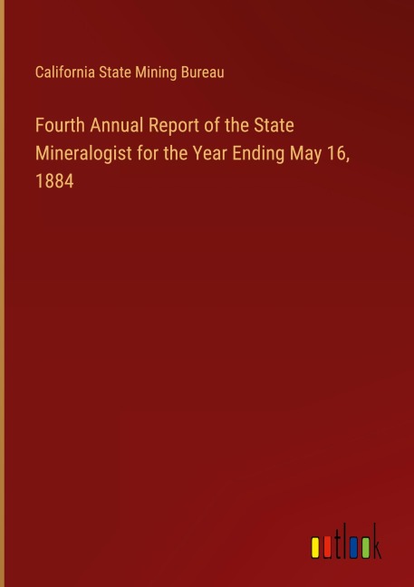 Fourth Annual Report of the State Mineralogist for the Year Ending May 16, 1884