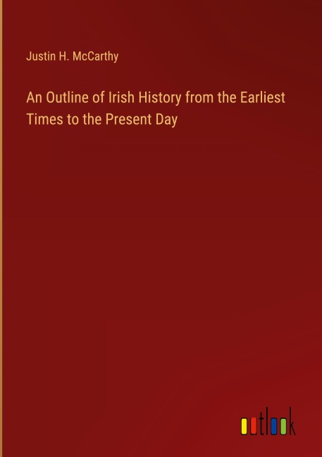 An Outline of Irish History from the Earliest Times to the Present Day