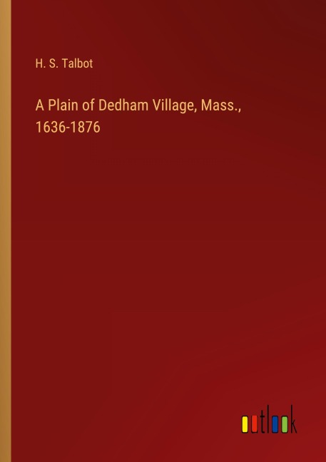 A Plain of Dedham Village, Mass., 1636-1876