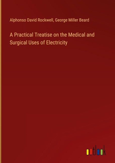 A Practical Treatise on the Medical and Surgical Uses of Electricity