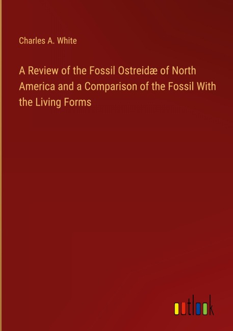 A Review of the Fossil Ostreidæ of North America and a Comparison of the Fossil With the Living Forms