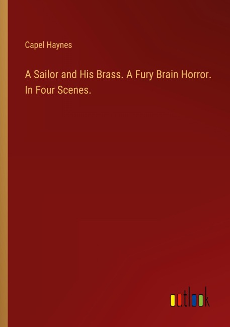 A Sailor and His Brass. A Fury Brain Horror. In Four Scenes.
