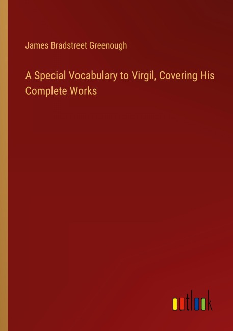 A Special Vocabulary to Virgil, Covering His Complete Works