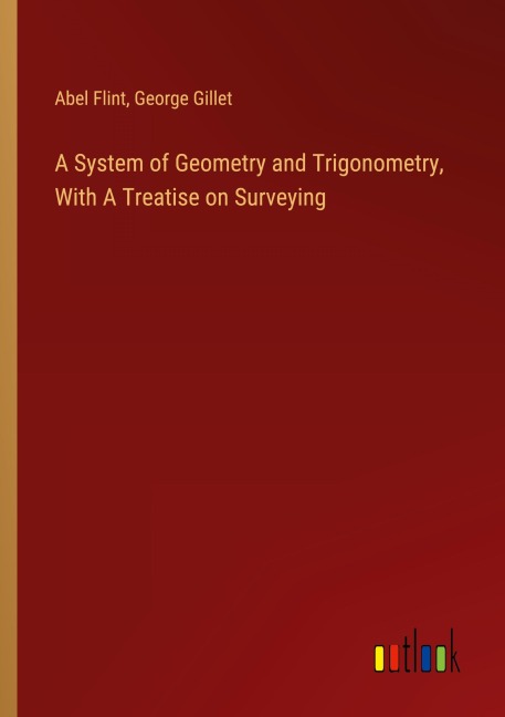 A System of Geometry and Trigonometry, With A Treatise on Surveying