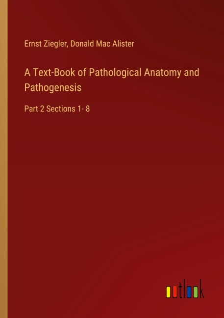 A Text-Book of Pathological Anatomy and Pathogenesis: Part 2 Sections 1- 8