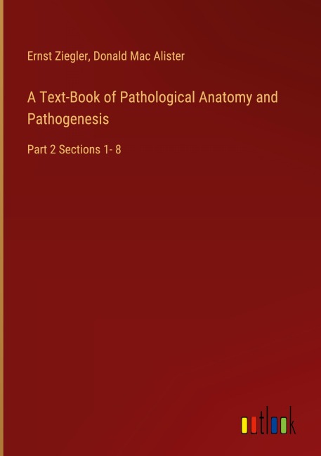 A Text-Book of Pathological Anatomy and Pathogenesis: Part 2 Sections 1- 8