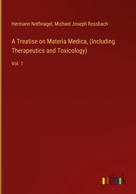 A Treatise on Materia Medica, (Including Therapeutics and Toxicology): Vol. 1