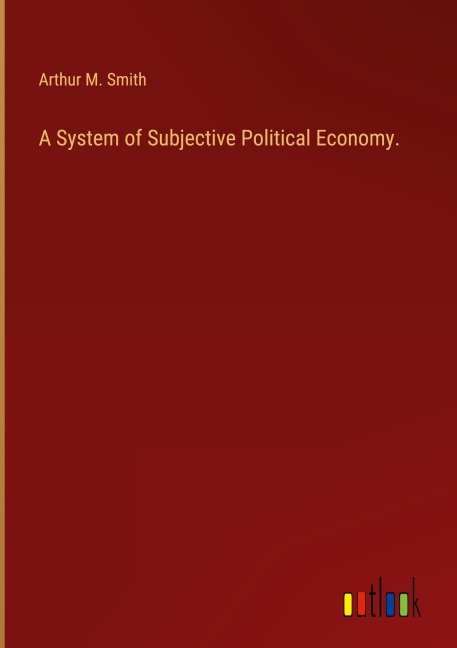 A System of Subjective Political Economy.