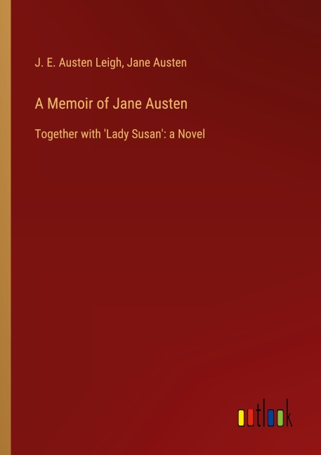 A Memoir of Jane Austen: Together with Lady Susan: a Novel