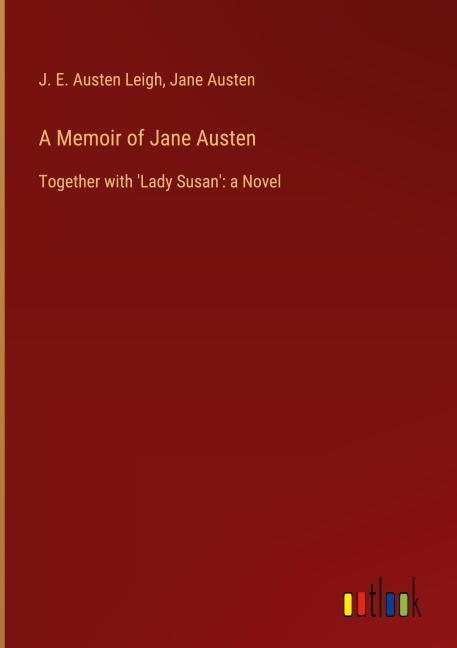 A Memoir of Jane Austen: Together with Lady Susan: a Novel