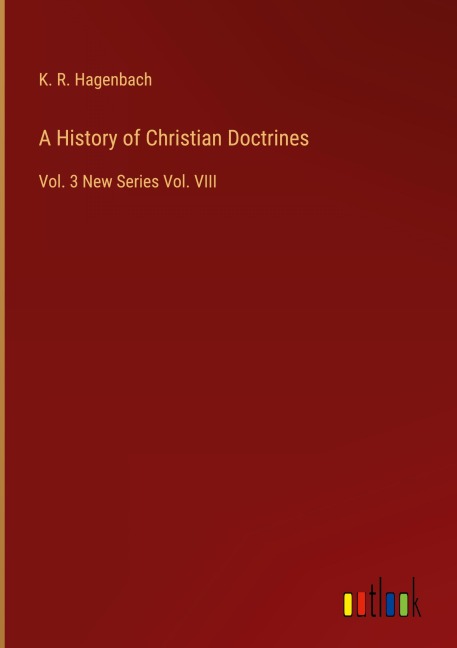 A History of Christian Doctrines: Vol. 3 New Series Vol. VIII