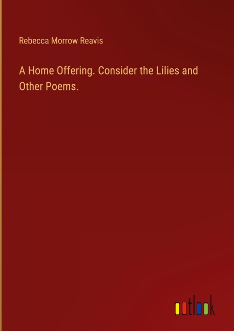 A Home Offering. Consider the Lilies and Other Poems.