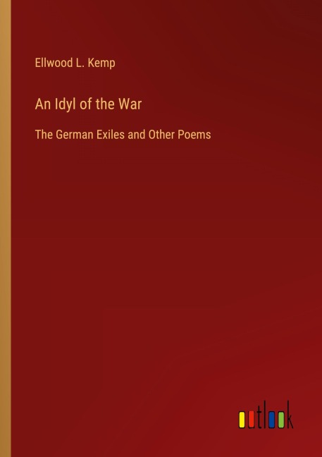 An Idyl of the War: The German Exiles and Other Poems