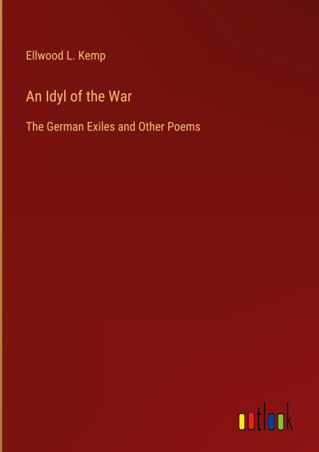 An Idyl of the War: The German Exiles and Other Poems